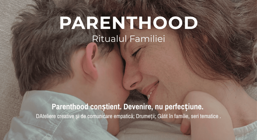 Ritualul Familiei: PARENTHOOD. Devenire, cu perfecțiune.